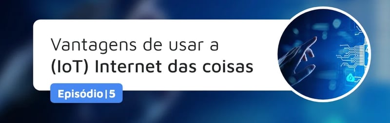 Vantagens de usar IoT Internet das coisas