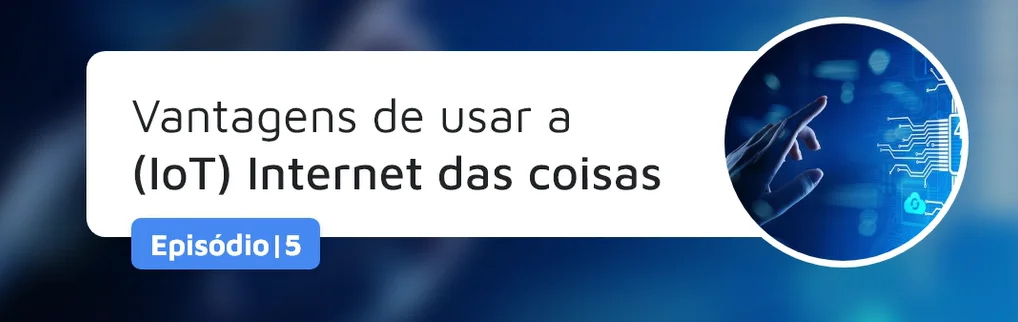 Vantagens de usar IoT Internet das coisas